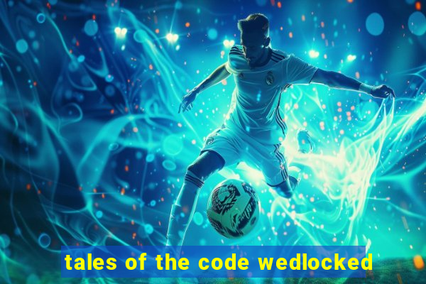 tales of the code wedlocked